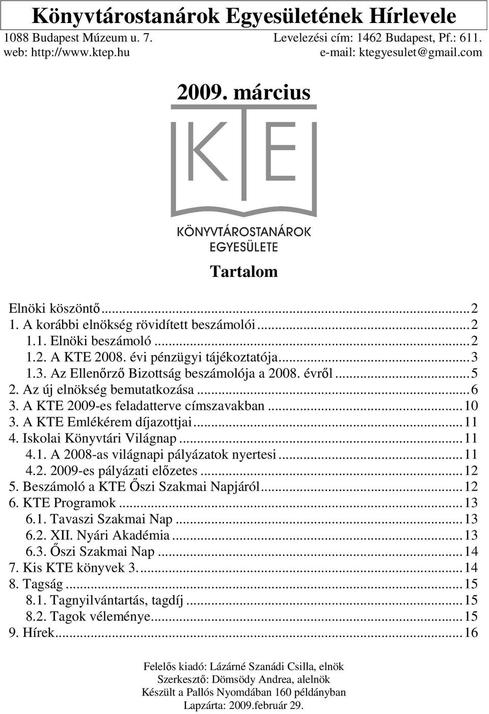 évről...5 2. Az új elnökség bemutatkozása...6 3. A KTE 2009-es feladatterve címszavakban...10 3. A KTE Emlékérem díjazottjai...11 4. Iskolai Könyvtári Világnap...11 4.1. A 2008-as világnapi pályázatok nyertesi.