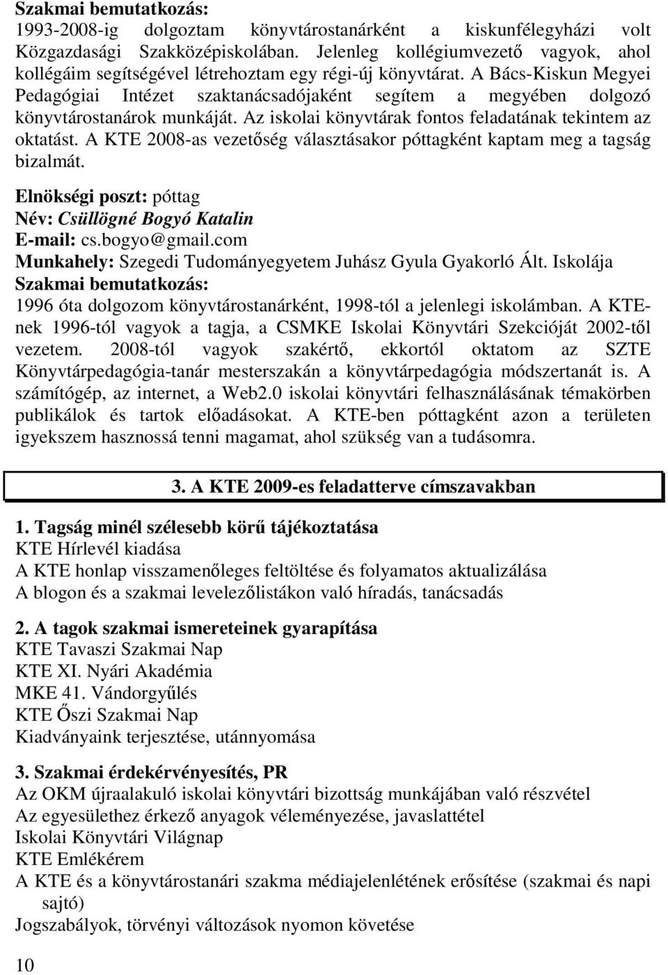 A KTE 2008-as vezetőség választásakor póttagként kaptam meg a tagság bizalmát. Elnökségi poszt: póttag Név: Csüllögné Bogyó Katalin E-mail: cs.bogyo@gmail.