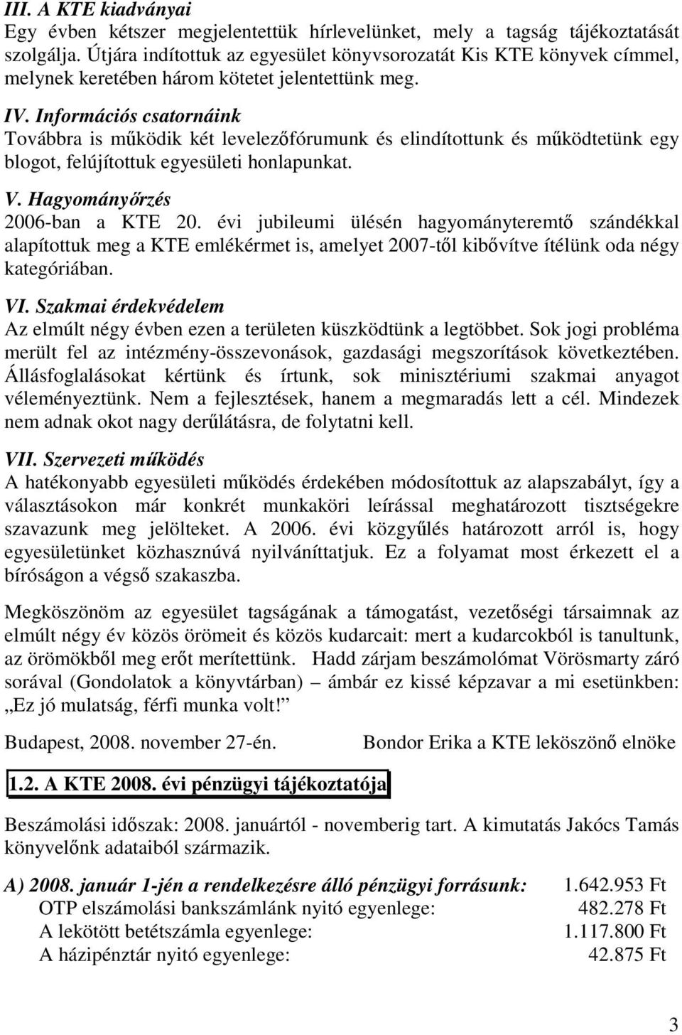 Információs csatornáink Továbbra is működik két levelezőfórumunk és elindítottunk és működtetünk egy blogot, felújítottuk egyesületi honlapunkat. V. Hagyományőrzés 2006-ban a KTE 20.