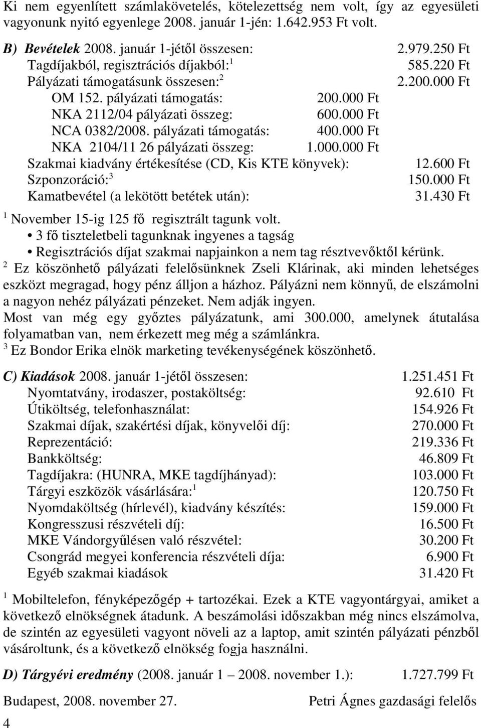 pályázati támogatás: 400.000 Ft NKA 2104/11 26 pályázati összeg: 1.000.000 Ft Szakmai kiadvány értékesítése (CD, Kis KTE könyvek): 12.600 Ft Szponzoráció: 3 150.