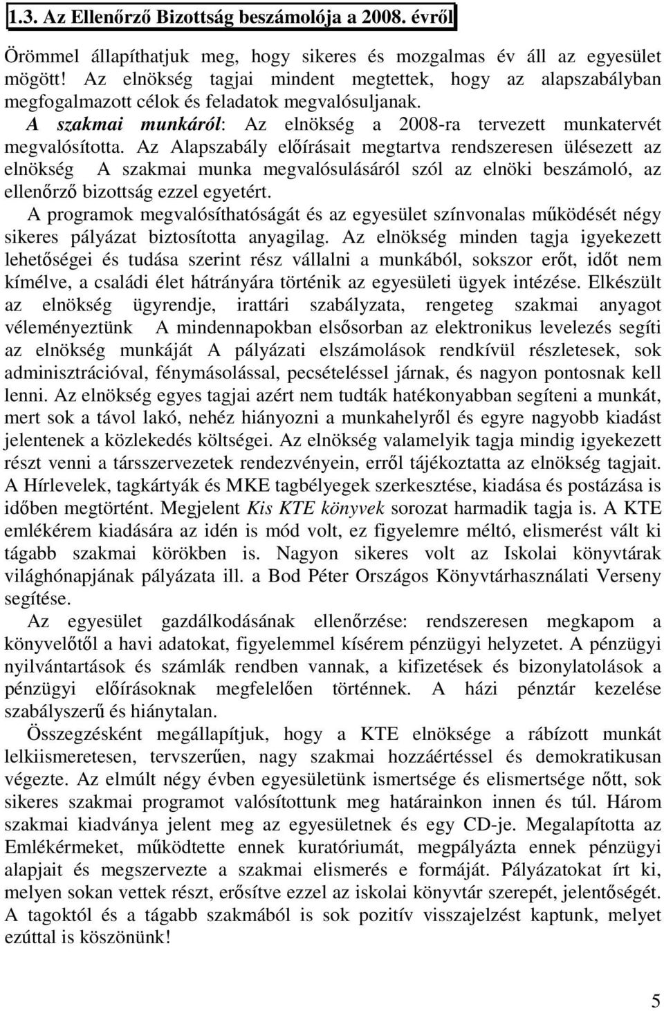 Az Alapszabály előírásait megtartva rendszeresen ülésezett az elnökség A szakmai munka megvalósulásáról szól az elnöki beszámoló, az ellenőrző bizottság ezzel egyetért.