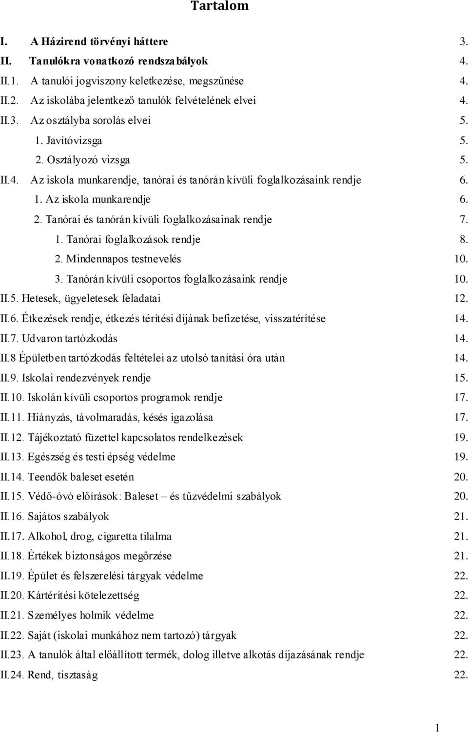 1. Tanórai foglalkozások rendje 8. 2. Mindennapos testnevelés 10. 3. Tanórán kívüli csoportos foglalkozásaink rendje 10. II.5. Hetesek, ügyeletesek feladatai 12. II.6.