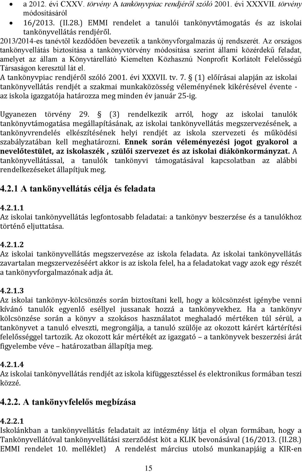 Az országos tankönyvellátás biztosítása a tankönyvtörvény módosítása szerint állami közérdekű feladat, amelyet az állam a Könyvtárellátó Kiemelten Közhasznú Nonprofit Korlátolt Felelősségű Társaságon