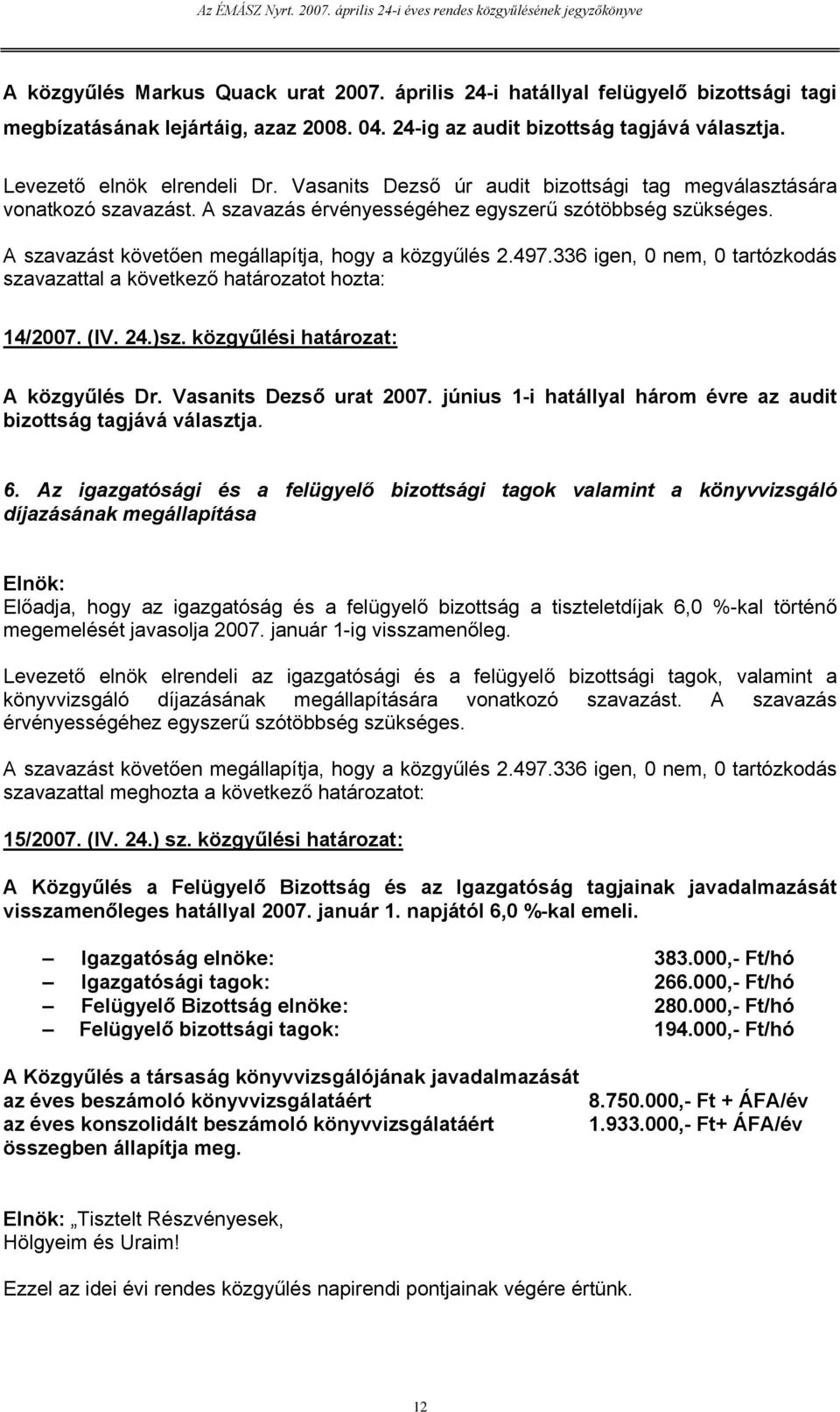 közgyűlési határozat: A közgyűlés Dr. Vasanits Dezső urat 2007. június 1-i hatállyal három évre az audit bizottság tagjává választja. 6.