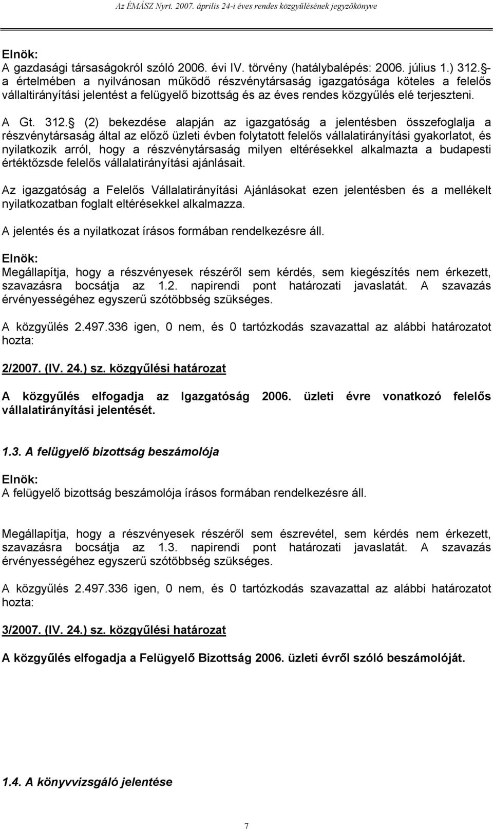 (2) bekezdése alapján az igazgatóság a jelentésben összefoglalja a részvénytársaság által az előző üzleti évben folytatott felelős vállalatirányítási gyakorlatot, és nyilatkozik arról, hogy a