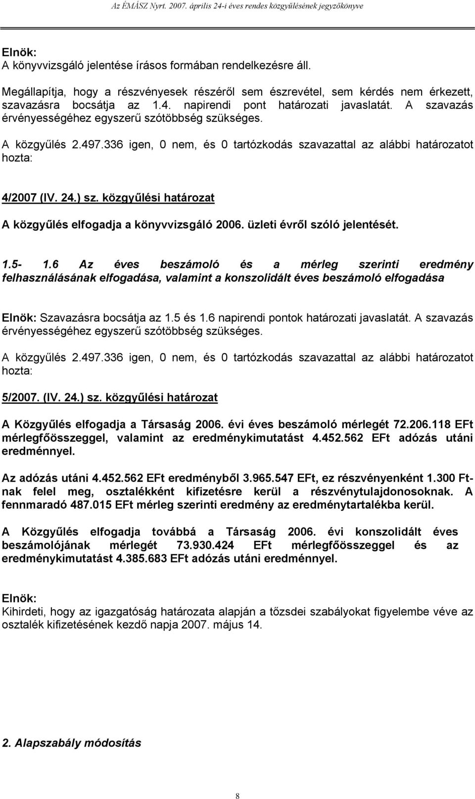 ) sz. közgyűlési határozat A közgyűlés elfogadja a könyvvizsgáló 2006. üzleti évről szóló jelentését. 1.5-1.