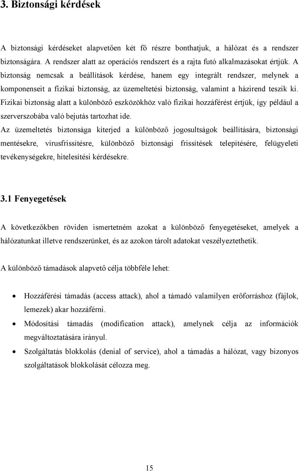 Fizikai biztonság alatt a különböző eszközökhöz való fizikai hozzáférést értjük, így például a szerverszobába való bejutás tartozhat ide.