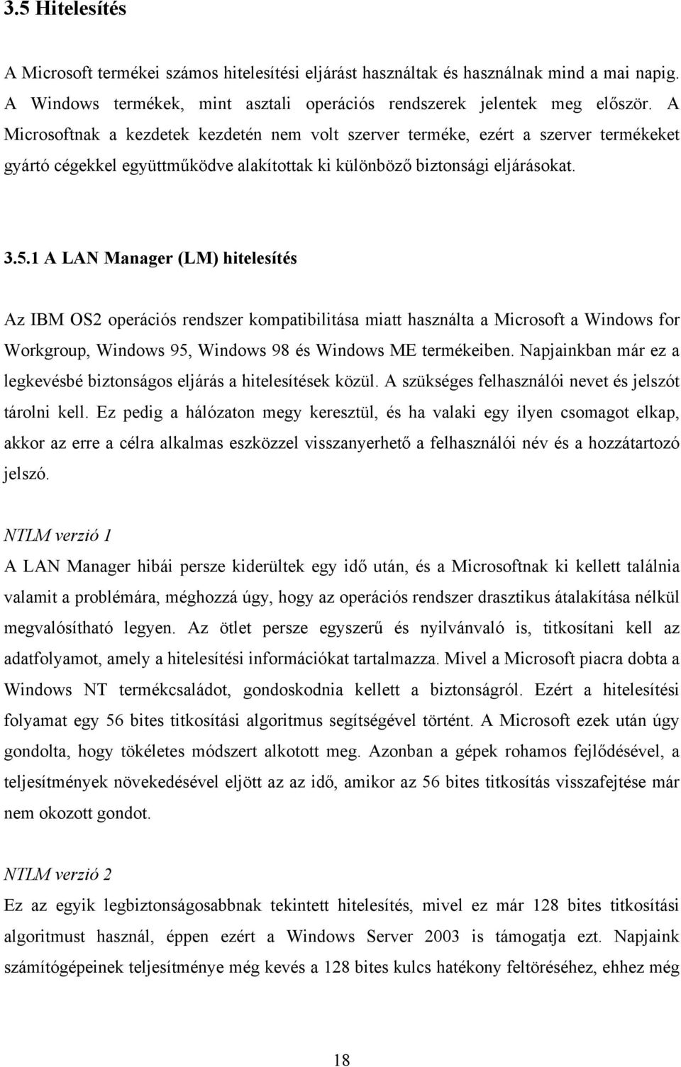 1 A LAN Manager (LM) hitelesítés Az IBM OS2 operációs rendszer kompatibilitása miatt használta a Microsoft a Windows for Workgroup, Windows 95, Windows 98 és Windows ME termékeiben.