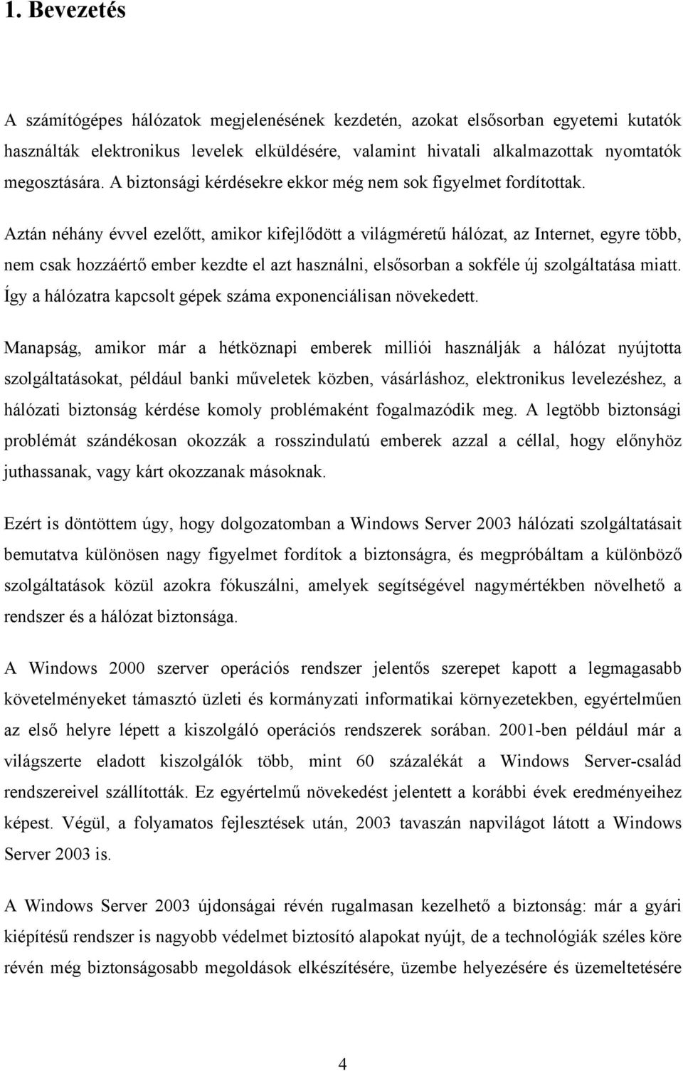 Aztán néhány évvel ezelőtt, amikor kifejlődött a világméretű hálózat, az Internet, egyre több, nem csak hozzáértő ember kezdte el azt használni, elsősorban a sokféle új szolgáltatása miatt.