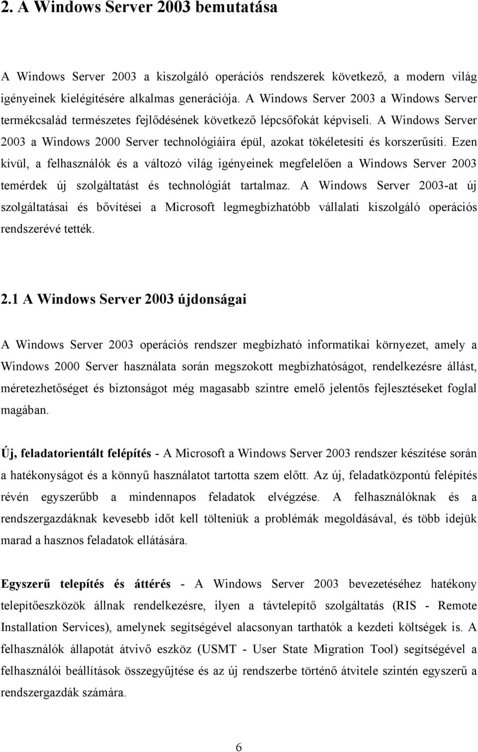 A Windows Server 2003 a Windows 2000 Server technológiáira épül, azokat tökéletesíti és korszerűsíti.