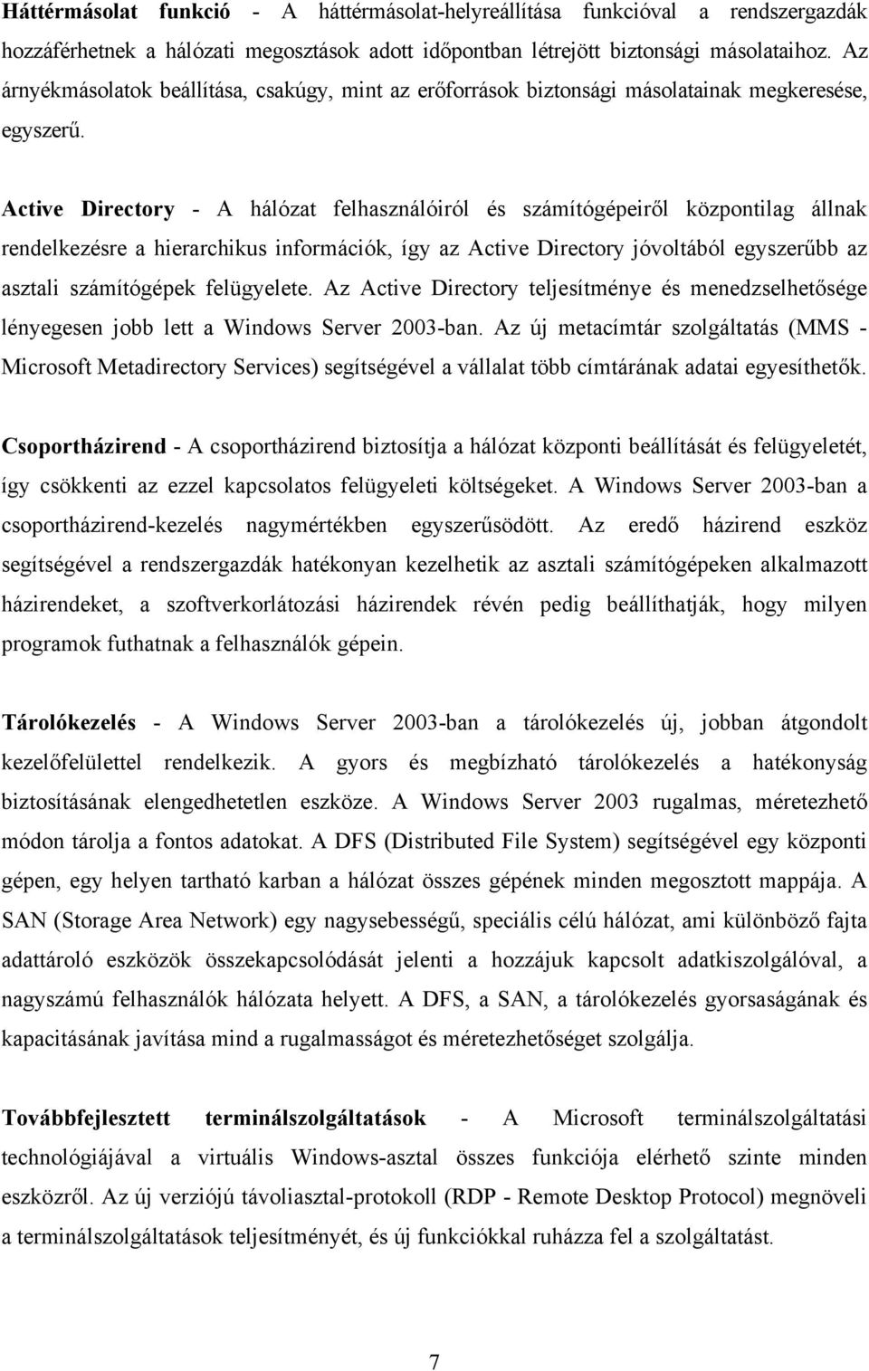 Active Directory - A hálózat felhasználóiról és számítógépeiről központilag állnak rendelkezésre a hierarchikus információk, így az Active Directory jóvoltából egyszerűbb az asztali számítógépek