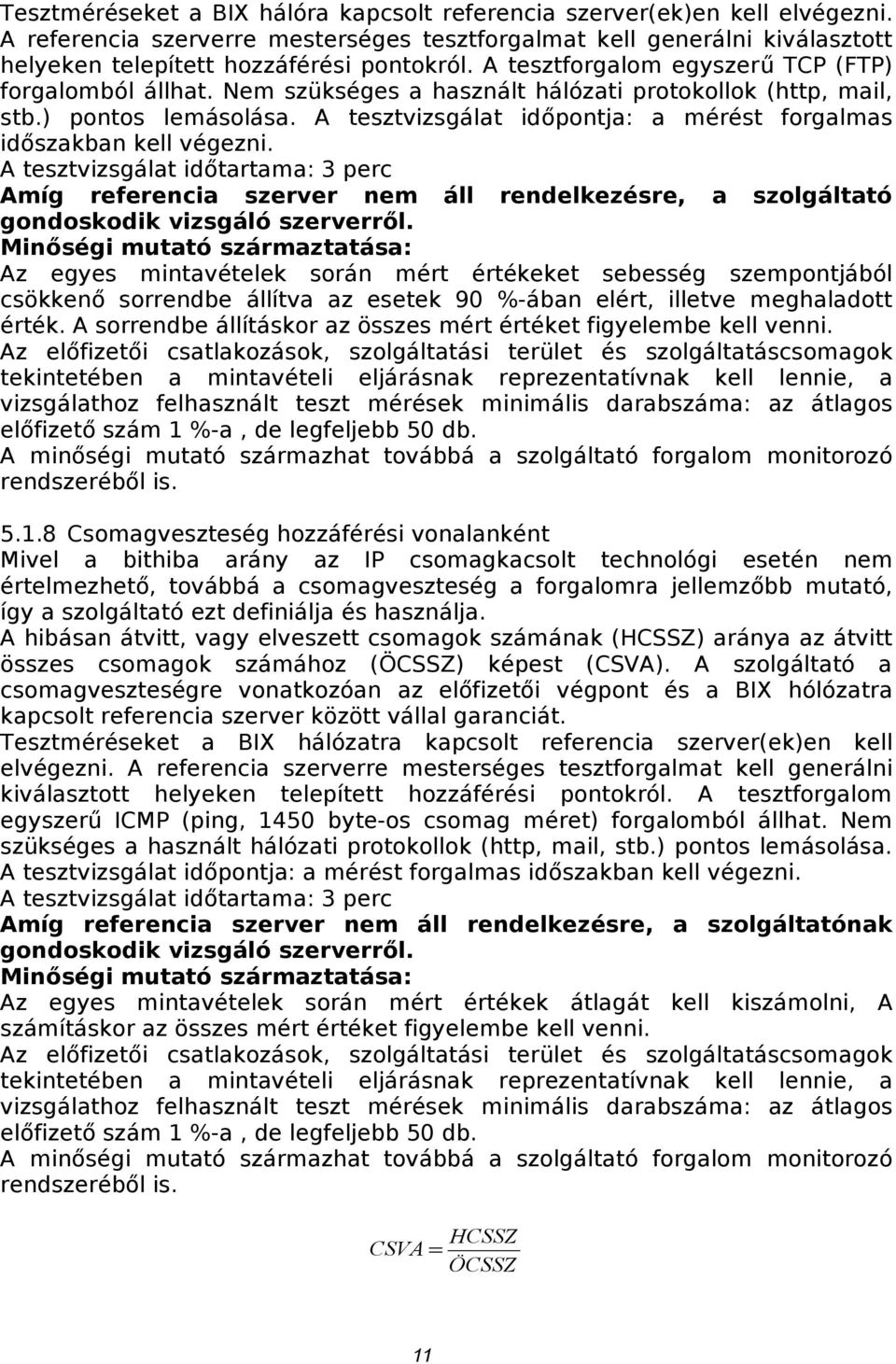 A tesztvizsgálat időpontja: a mérést forgalmas időszakban kell végezni.