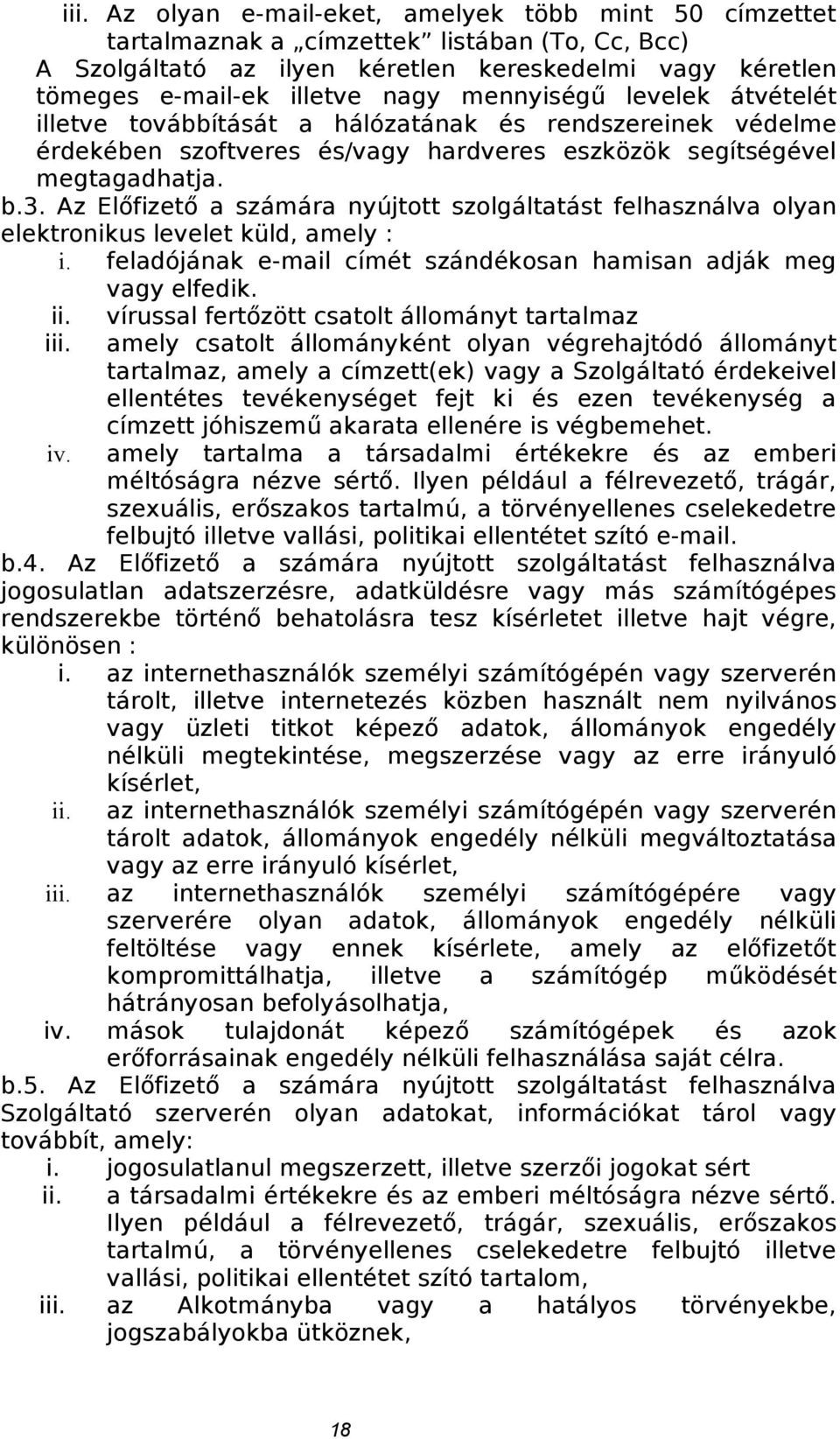 Az Előfizető a számára nyújtott szolgáltatást felhasználva olyan elektronikus levelet küld, amely : i. feladójának e-mail címét szándékosan hamisan adják meg vagy elfedik. ii. iii. iv.
