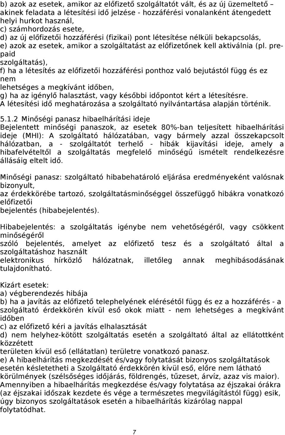 prepaid szolgáltatás), f) ha a létesítés az előfizetői hozzáférési ponthoz való bejutástól függ és ez nem lehetséges a megkívánt időben, g) ha az igénylő halasztást, vagy későbbi időpontot kért a