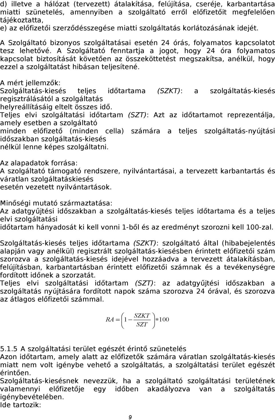 A Szolgáltató fenntartja a jogot, hogy 24 óra folyamatos kapcsolat biztosítását követően az összeköttetést megszakítsa, anélkül, hogy ezzel a szolgáltatást hibásan teljesítené.