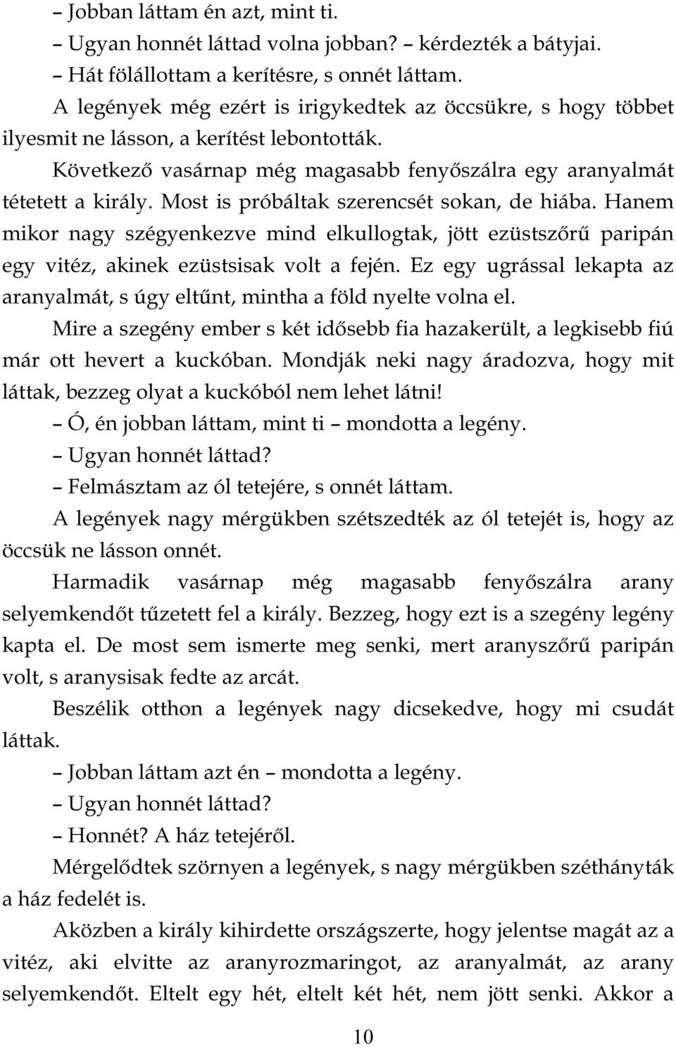 Most is próbáltak szerencsét sokan, de hiába. Hanem mikor nagy szégyenkezve mind elkullogtak, jött ezüstszőrű paripán egy vitéz, akinek ezüstsisak volt a fején.