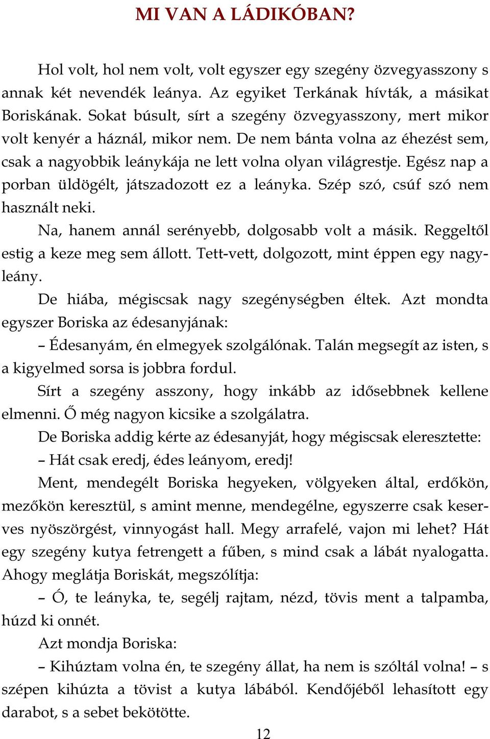 Egész nap a porban üldögélt, játszadozott ez a leányka. Szép szó, csúf szó nem használt neki. Na, hanem annál serényebb, dolgosabb volt a másik. Reggeltől estig a keze meg sem állott.