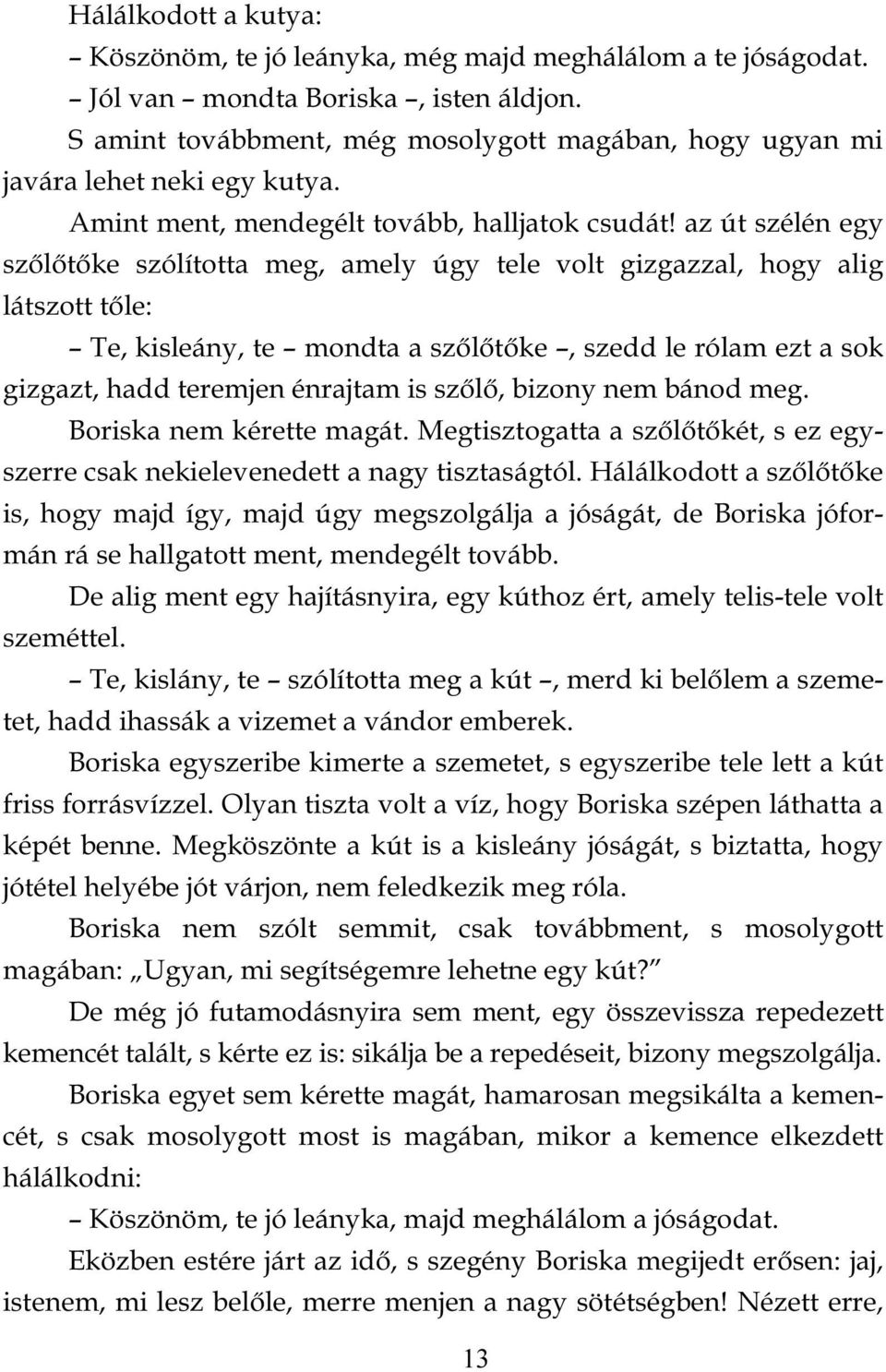 az út szélén egy szőlőtőke szólította meg, amely úgy tele volt gizgazzal, hogy alig látszott tőle: Te, kisleány, te mondta a szőlőtőke, szedd le rólam ezt a sok gizgazt, hadd teremjen énrajtam is