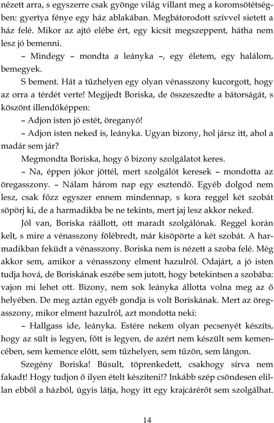 Hát a tűzhelyen egy olyan vénasszony kucorgott, hogy az orra a térdét verte! Megijedt Boriska, de összeszedte a bátorságát, s köszönt illendőképpen: Adjon isten jó estét, öreganyó!