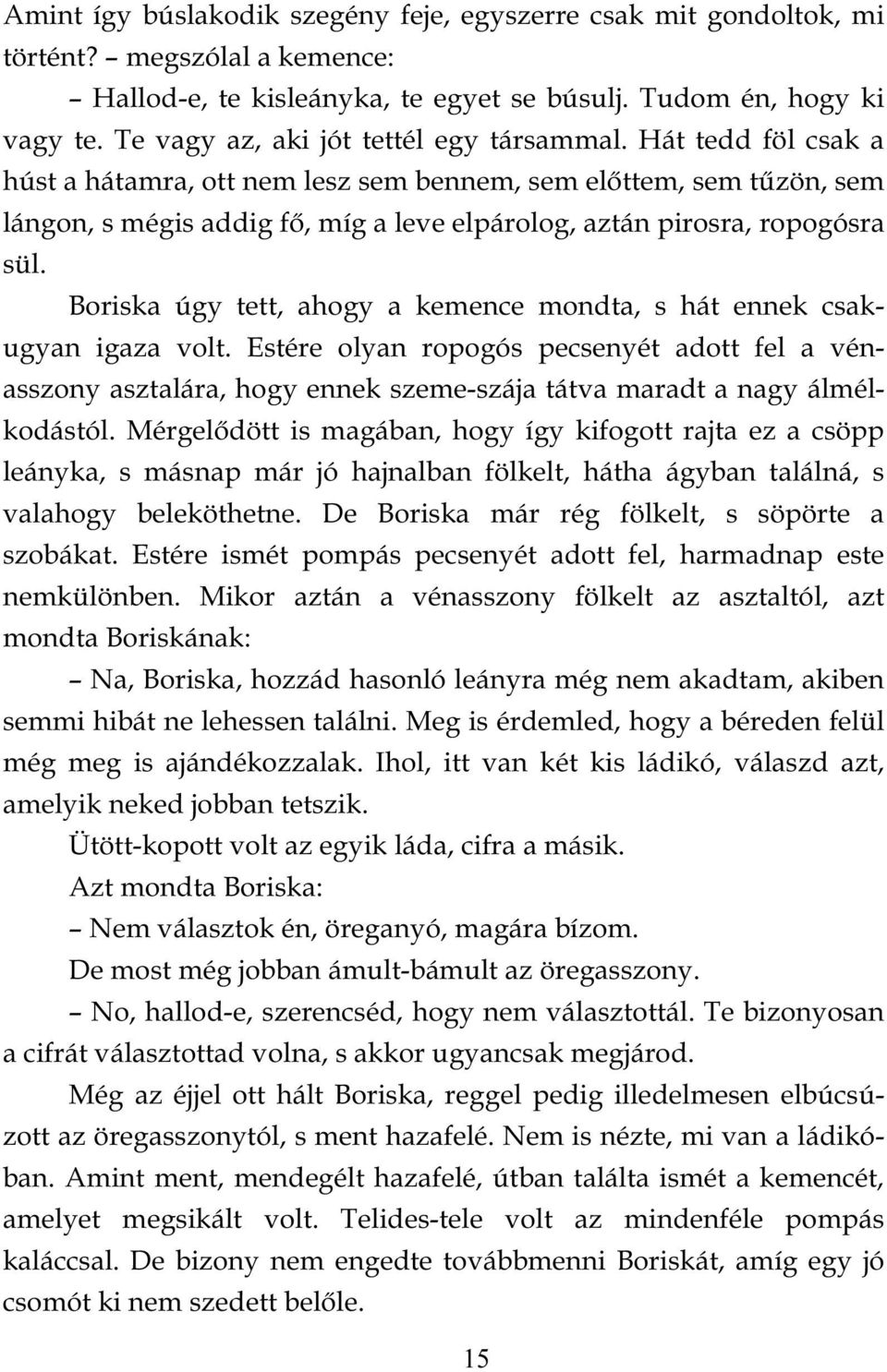 Hát tedd föl csak a húst a hátamra, ott nem lesz sem bennem, sem előttem, sem tűzön, sem lángon, s mégis addig fő, míg a leve elpárolog, aztán pirosra, ropogósra sül.