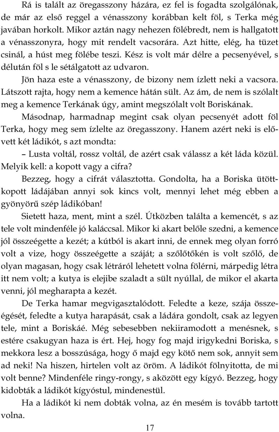 Kész is volt már délre a pecsenyével, s délután föl s le sétálgatott az udvaron. Jön haza este a vénasszony, de bizony nem ízlett neki a vacsora. Látszott rajta, hogy nem a kemence hátán sült.