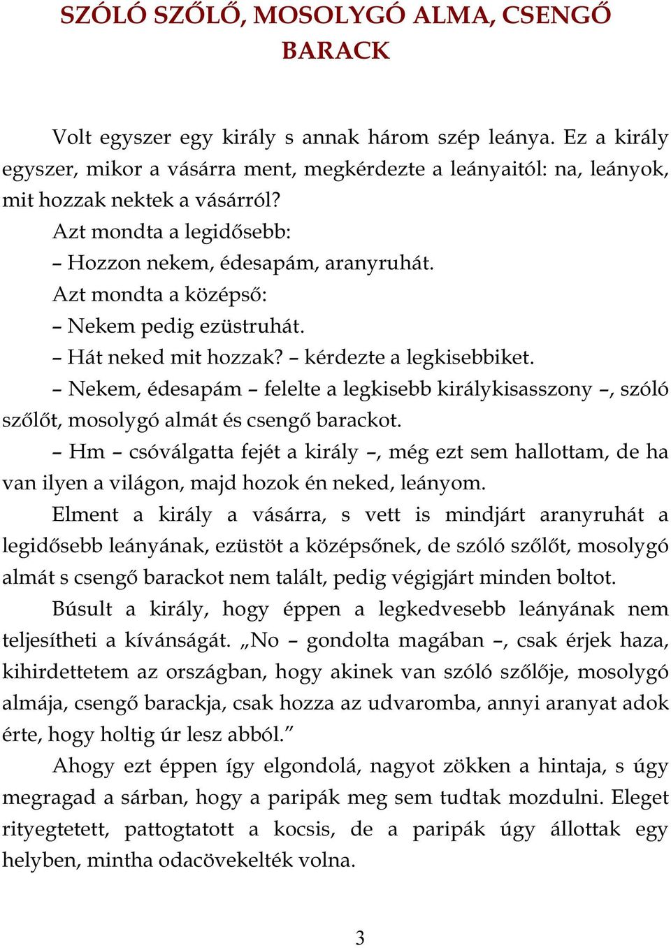 Azt mondta a középső: Nekem pedig ezüstruhát. Hát neked mit hozzak? kérdezte a legkisebbiket. Nekem, édesapám felelte a legkisebb királykisasszony, szóló szőlőt, mosolygó almát és csengő barackot.