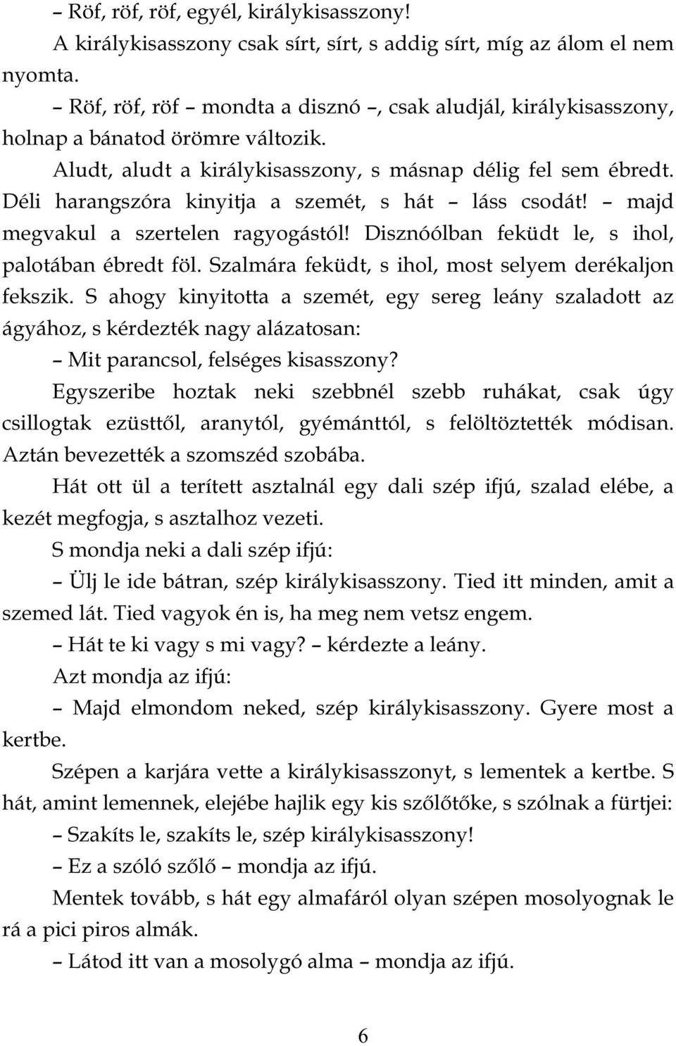 Déli harangszóra kinyitja a szemét, s hát láss csodát! majd megvakul a szertelen ragyogástól! Disznóólban feküdt le, s ihol, palotában ébredt föl.