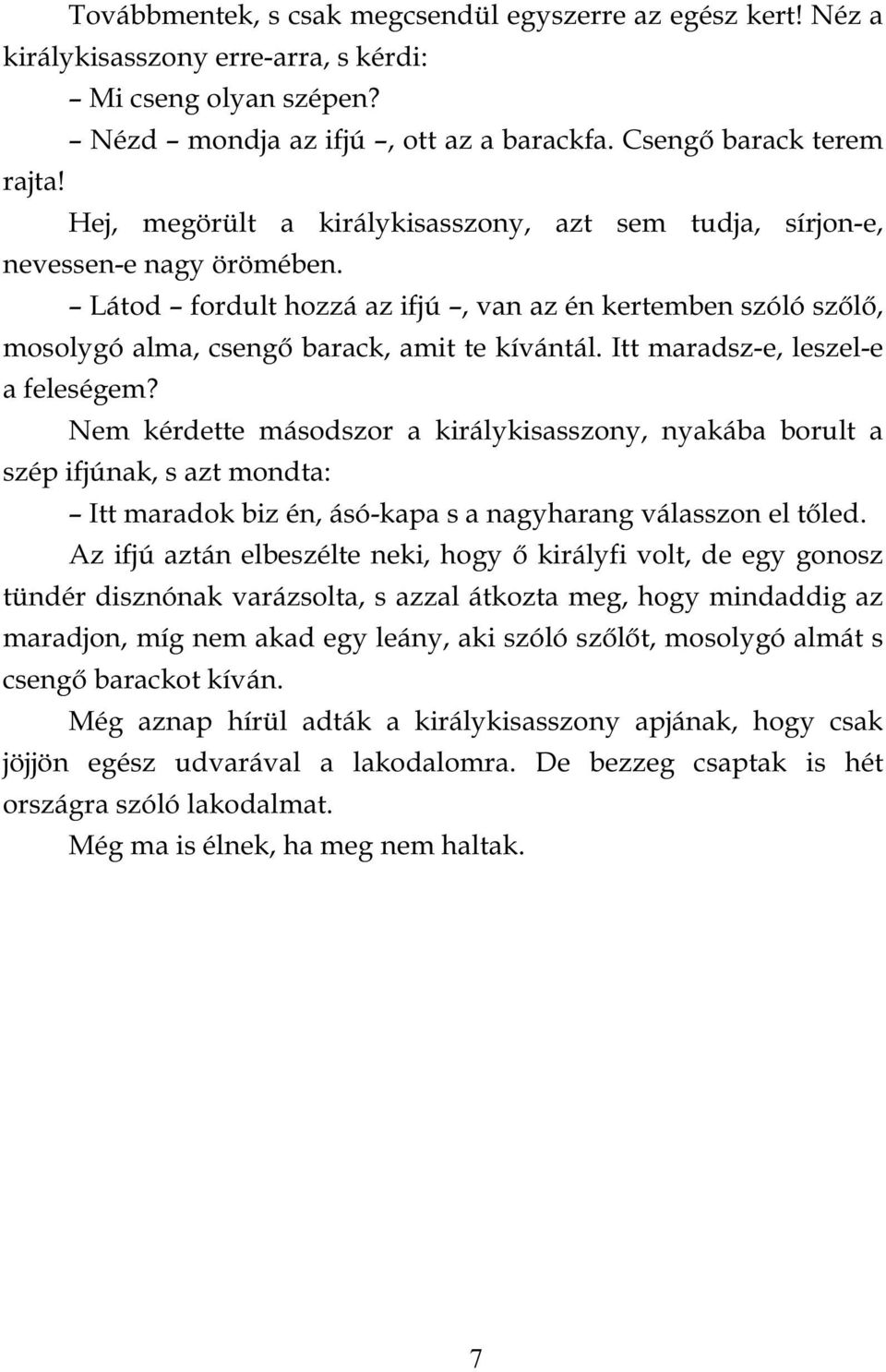 Itt maradsz-e, leszel-e a feleségem? Nem kérdette másodszor a királykisasszony, nyakába borult a szép ifjúnak, s azt mondta: Itt maradok biz én, ásó-kapa s a nagyharang válasszon el tőled.
