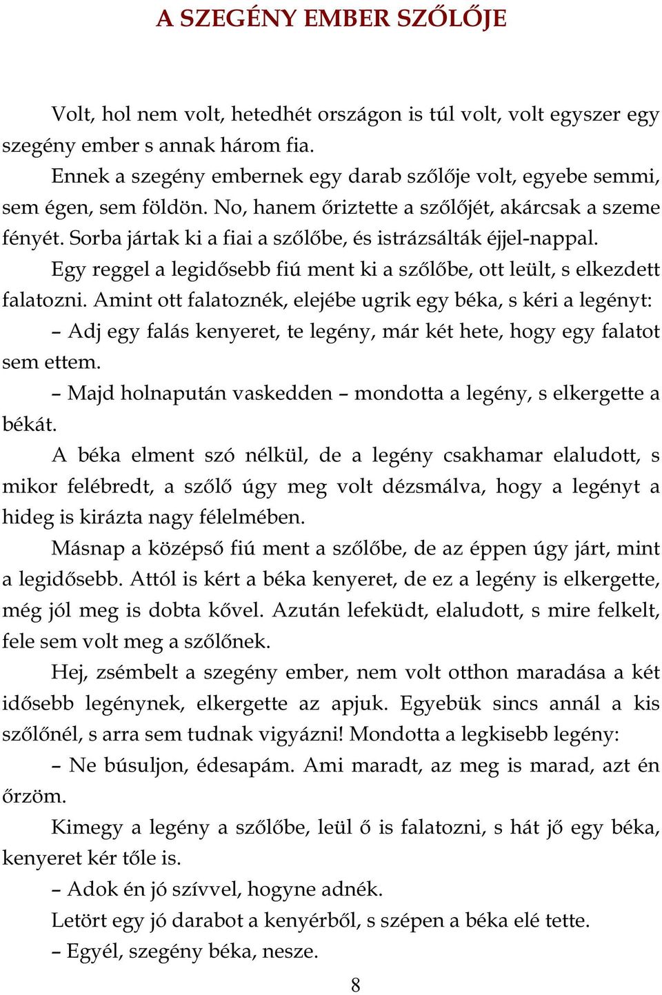 Sorba jártak ki a fiai a szőlőbe, és istrázsálták éjjel-nappal. Egy reggel a legidősebb fiú ment ki a szőlőbe, ott leült, s elkezdett falatozni.