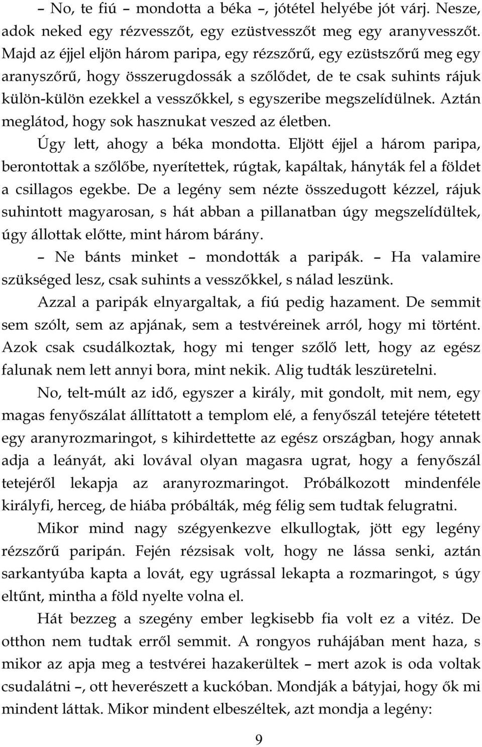 megszelídülnek. Aztán meglátod, hogy sok hasznukat veszed az életben. Úgy lett, ahogy a béka mondotta.