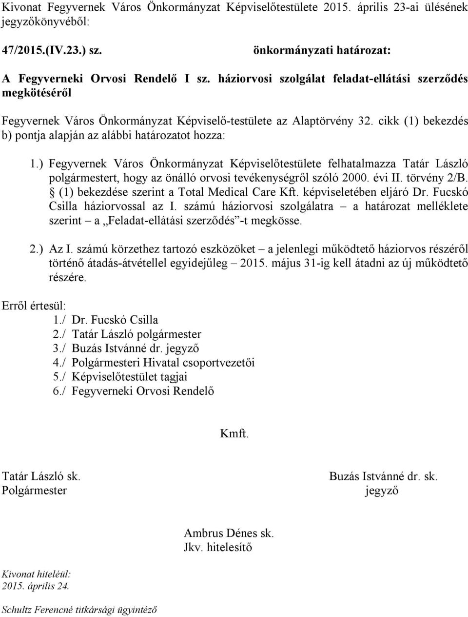 ) Fegyvernek Város Önkormányzat Képviselőtestülete felhatalmazza Tatár László polgármestert, hogy az önálló orvosi tevékenységről szóló 2000. évi II. törvény 2/B.