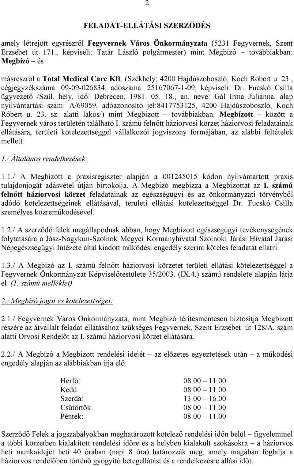 , cégjegyzékszáma: 09-09-026834, adószáma: 25167067-1-09, képviseli: Dr. Fucskó Csilla ügyvezető /Szül. hely, idő: Debrecen, 1981. 05. 18., an.