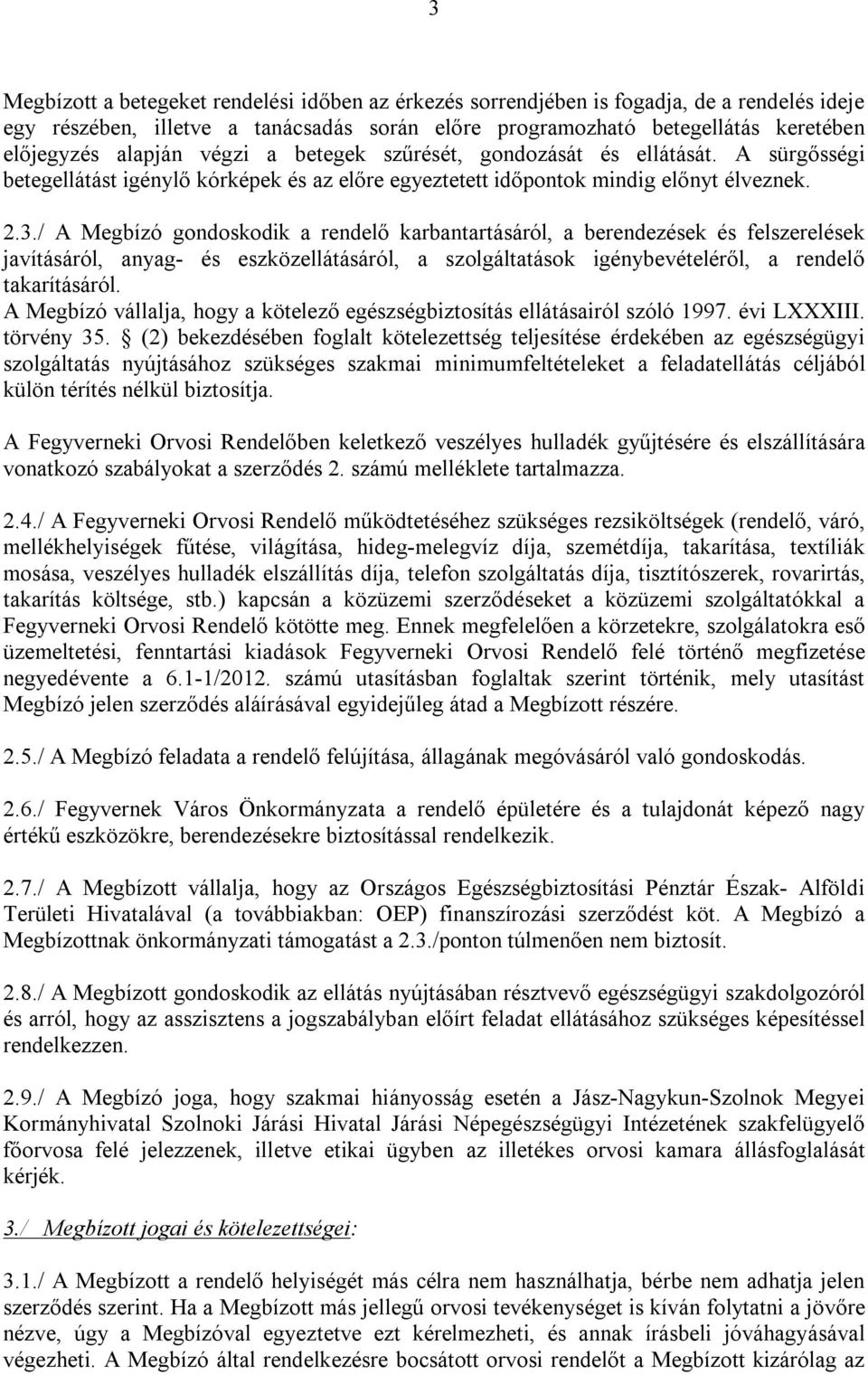 / A Megbízó gondoskodik a rendelő karbantartásáról, a berendezések és felszerelések javításáról, anyag- és eszközellátásáról, a szolgáltatások igénybevételéről, a rendelő takarításáról.