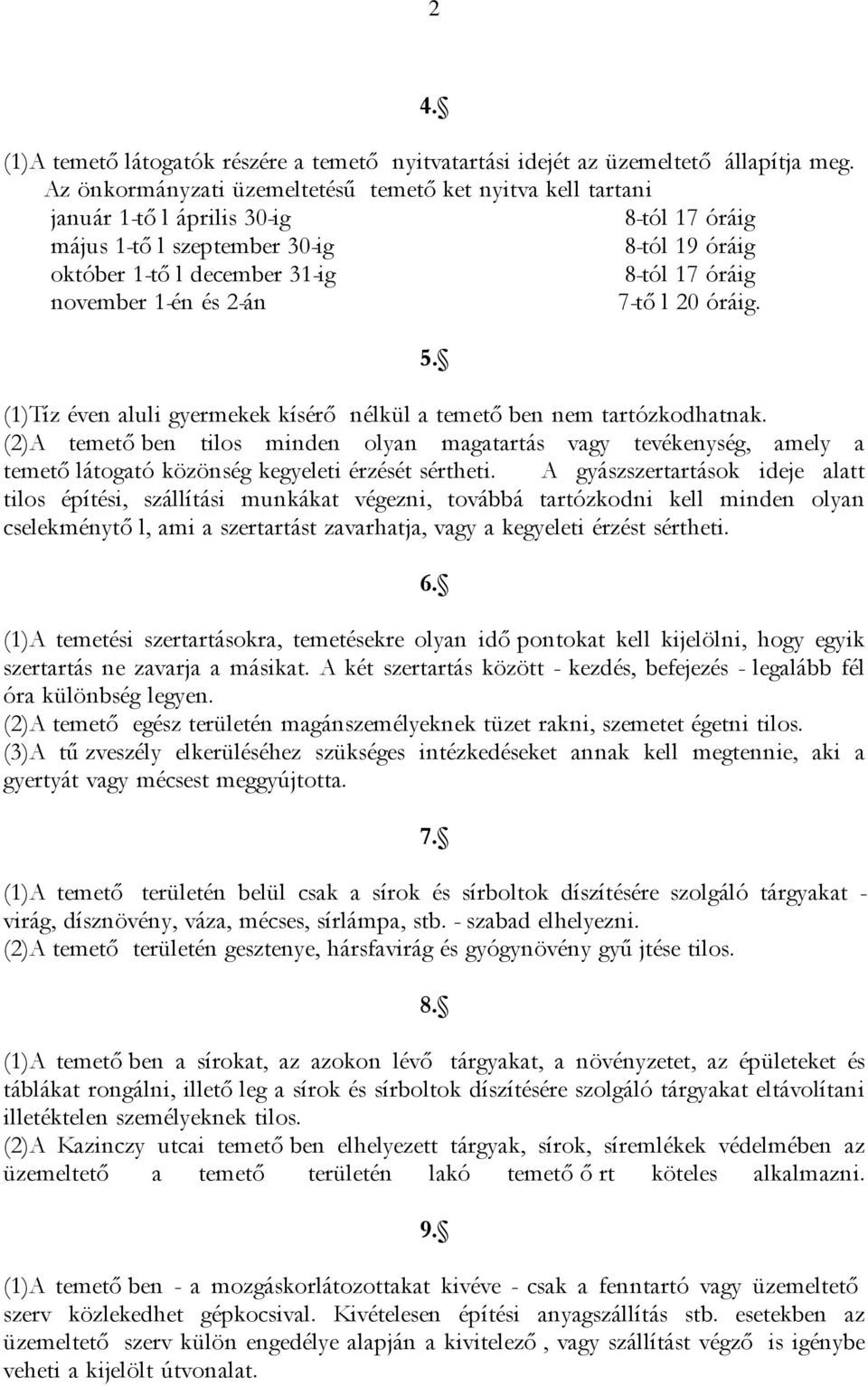 november 1-én és 2-án 7-tő l 20 óráig. 5. (1)Tíz éven aluli gyermekek kísérő nélkül a temető ben nem tartózkodhatnak.