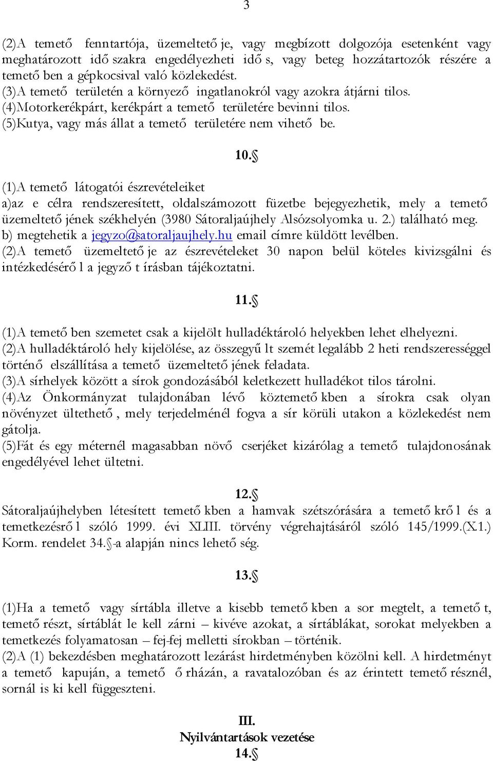(5)Kutya, vagy más állat a temető területére nem vihető be. 10.