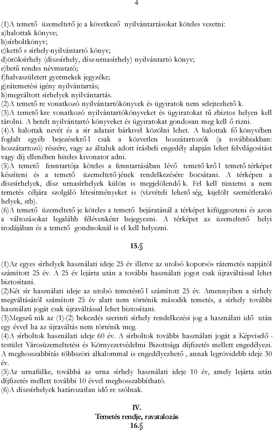 (2)A temető re vonatkozó nyilvántartókönyvek és ügyiratok nem selejtezhető k. (3)A temető kre vonatkozó nyilvántartókönyveket és ügyiratokat tű zbiztos helyen kell tárolni.