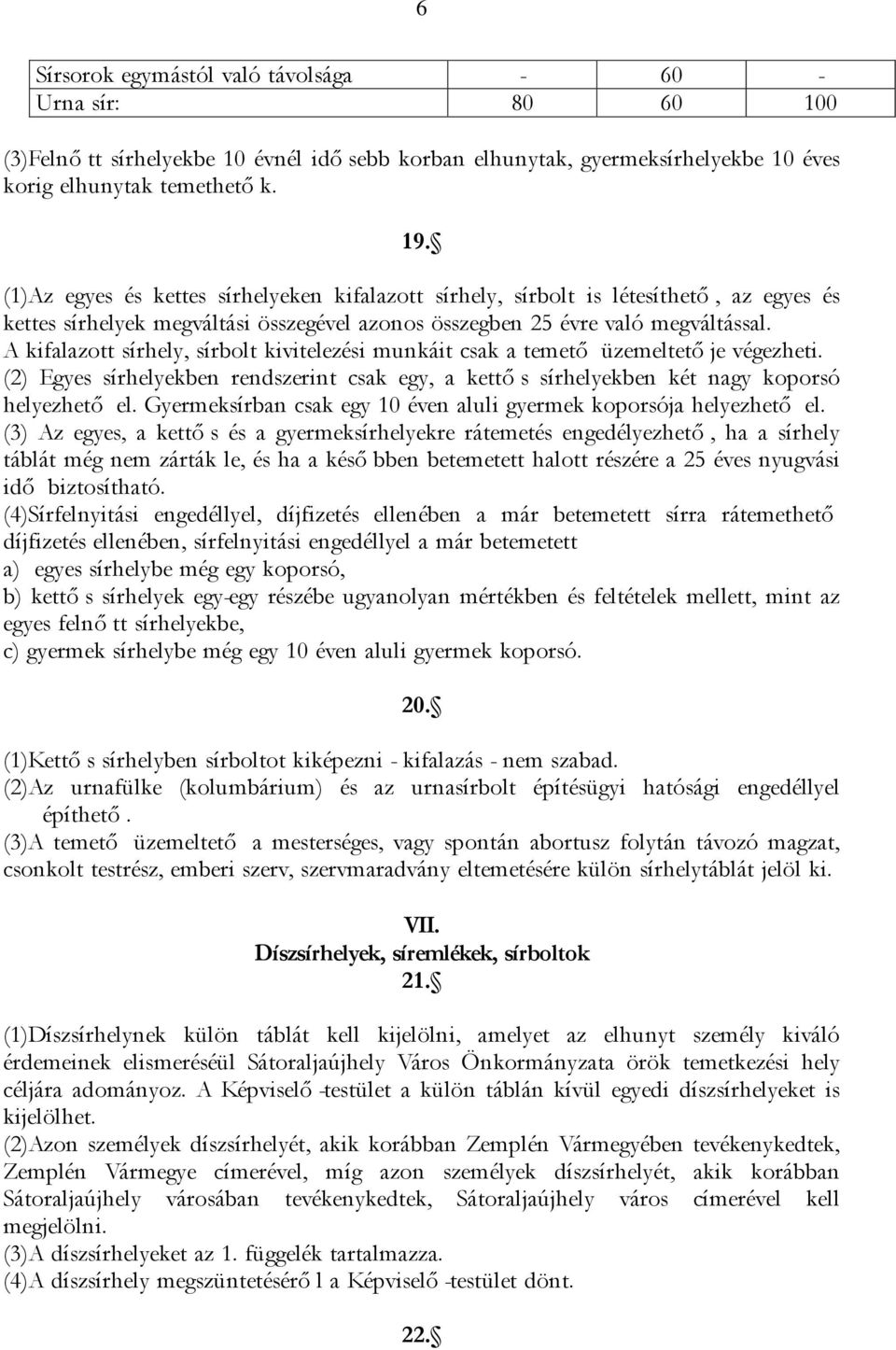 A kifalazott sírhely, sírbolt kivitelezési munkáit csak a temető üzemeltető je végezheti. (2) Egyes sírhelyekben rendszerint csak egy, a kettő s sírhelyekben két nagy koporsó helyezhető el.