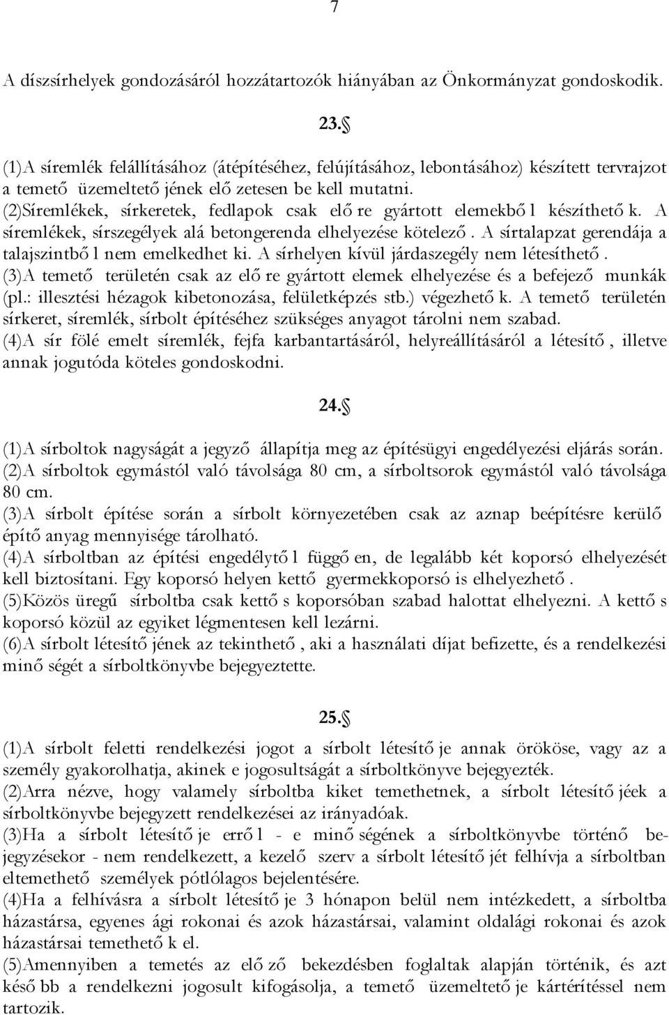 (2)Síremlékek, sírkeretek, fedlapok csak elő re gyártott elemekbő l készíthető k. A síremlékek, sírszegélyek alá betongerenda elhelyezése kötelező.