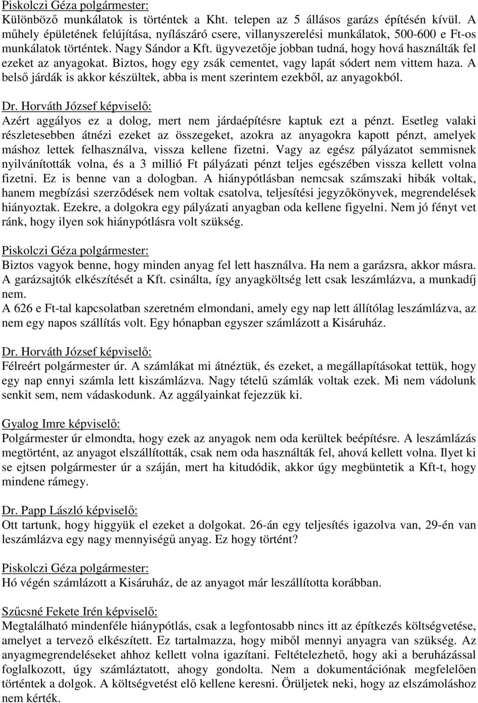 ügyvezetője jobban tudná, hogy hová használták fel ezeket az anyagokat. Biztos, hogy egy zsák cementet, vagy lapát sódert nem vittem haza.