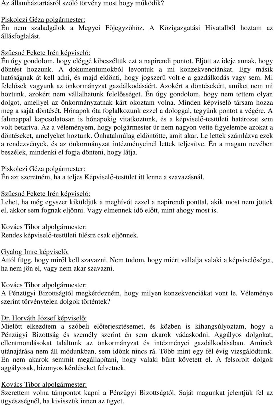 Egy másik hatóságnak át kell adni, és majd eldönti, hogy jogszerű volt-e a gazdálkodás vagy sem. Mi felelősek vagyunk az önkormányzat gazdálkodásáért.