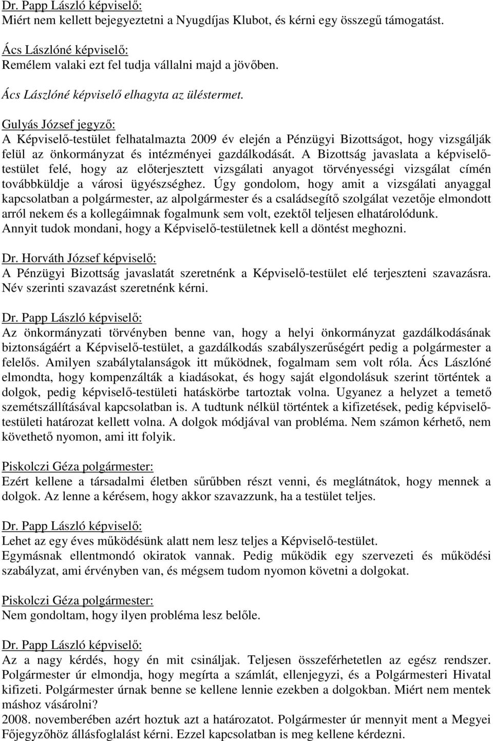 A Bizottság javaslata a képviselőtestület felé, hogy az előterjesztett vizsgálati anyagot törvényességi vizsgálat címén továbbküldje a városi ügyészséghez.