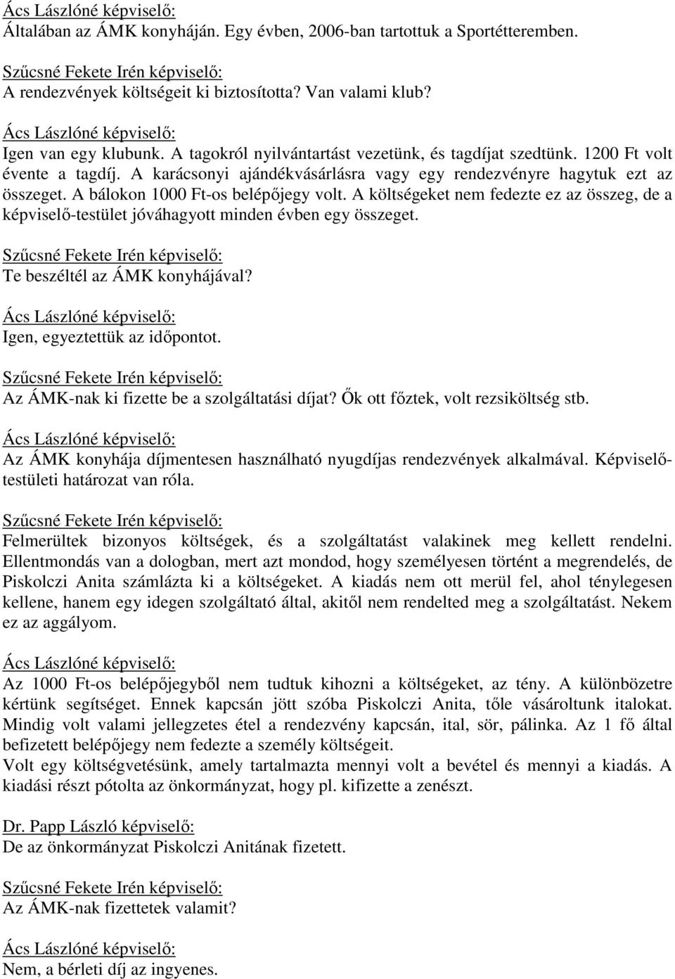 A bálokon 1000 Ft-os belépőjegy volt. A költségeket nem fedezte ez az összeg, de a képviselő-testület jóváhagyott minden évben egy összeget. Te beszéltél az ÁMK konyhájával?