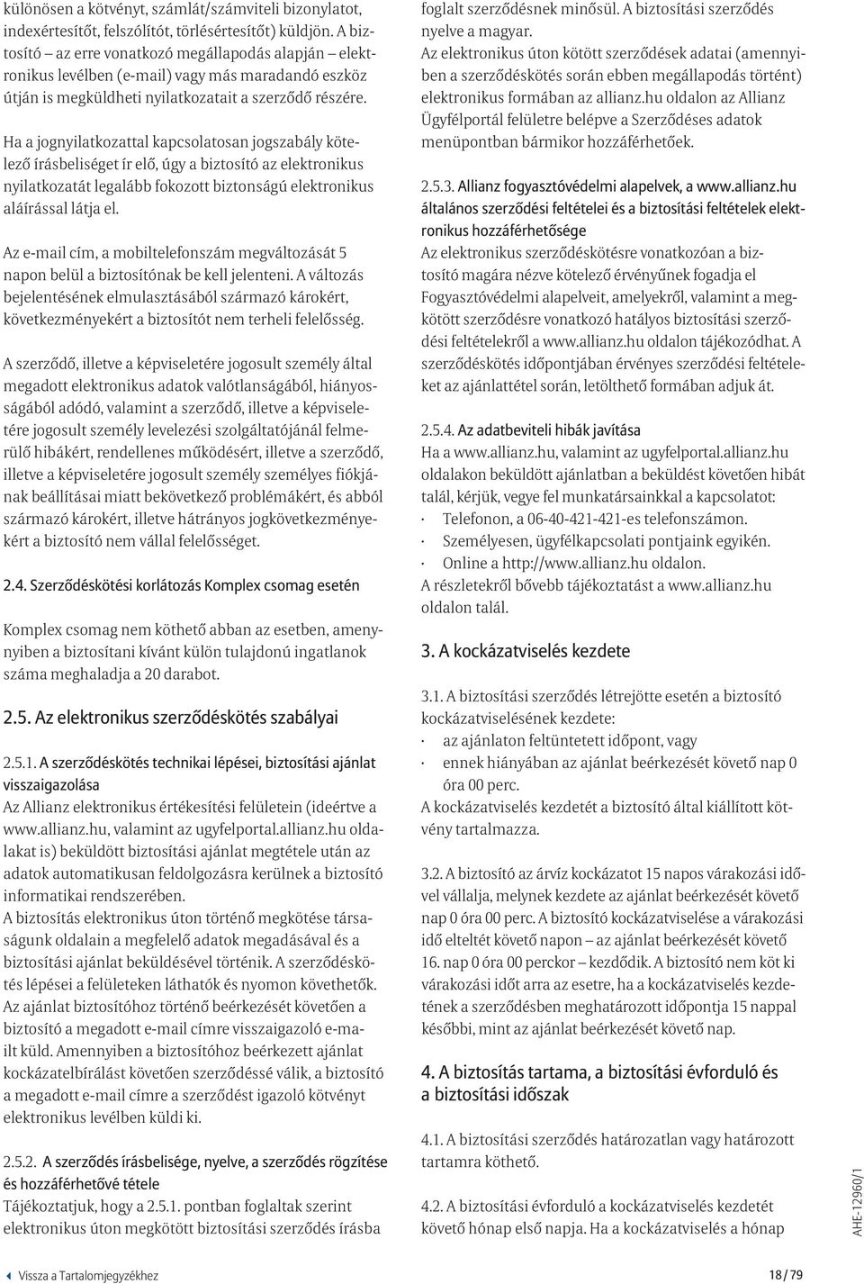 Ha a jognyilatkozattal kapcsolatosan jogszabály kötelező írásbeliséget ír elő, úgy a biztosító az elektronikus nyilatkozatát legalább fokozott biztonságú elektronikus aláírással látja el.