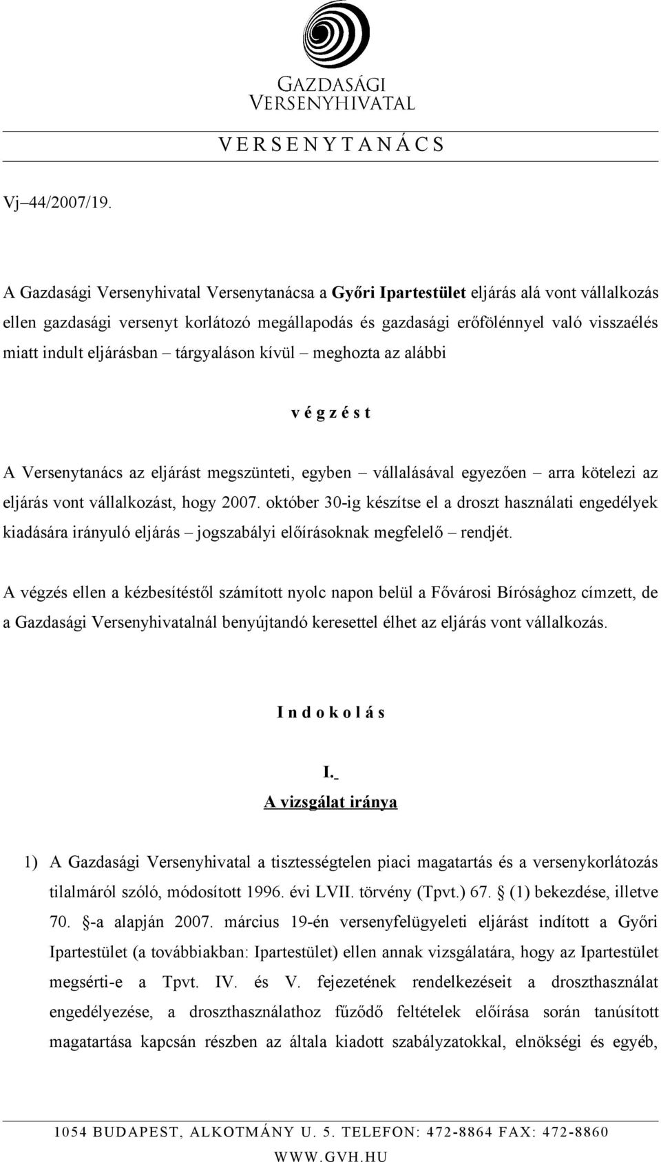 eljárásban tárgyaláson kívül meghozta az alábbi v é g z é s t A Versenytanács az eljárást megszünteti, egyben vállalásával egyezően arra kötelezi az eljárás vont vállalkozást, hogy 2007.