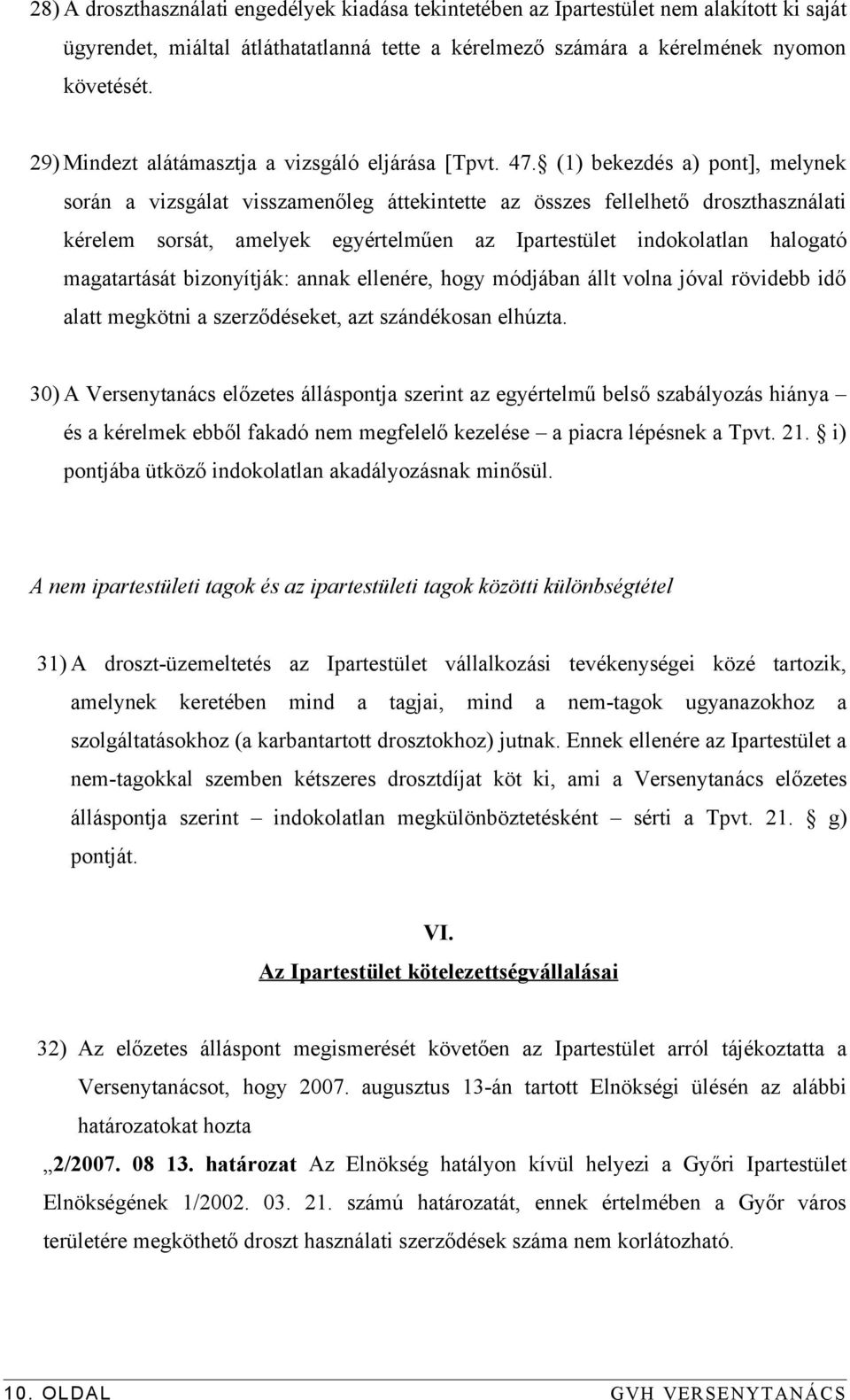 (1) bekezdés a) pont], melynek során a vizsgálat visszamenőleg áttekintette az összes fellelhető droszthasználati kérelem sorsát, amelyek egyértelműen az Ipartestület indokolatlan halogató