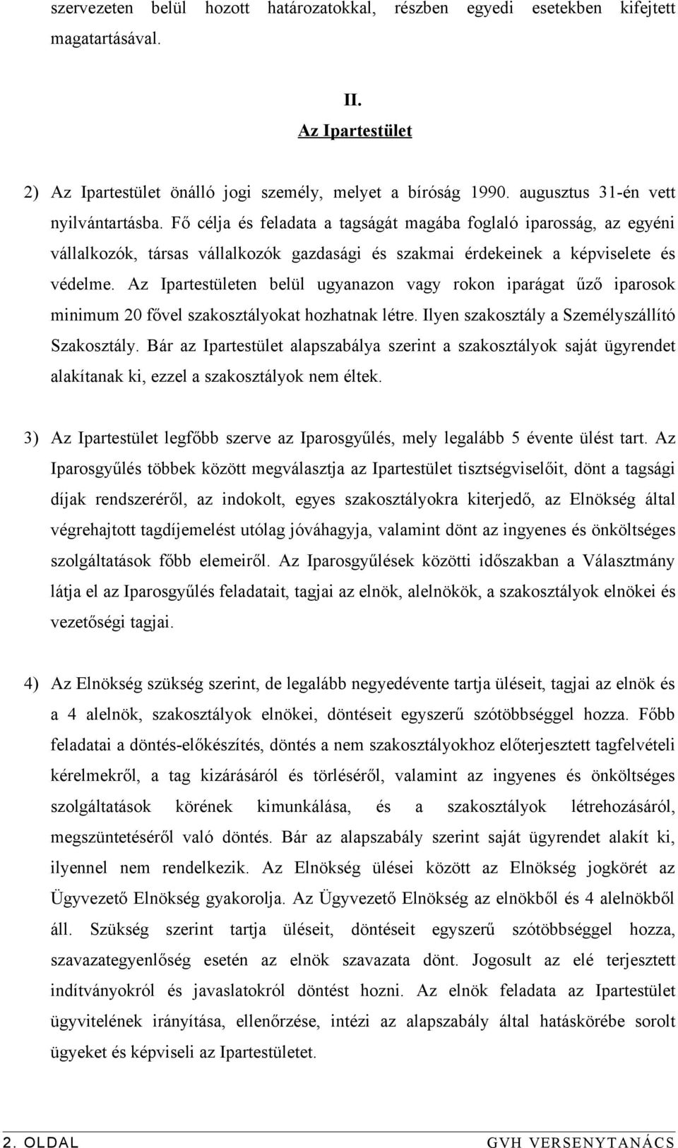 Az Ipartestületen belül ugyanazon vagy rokon iparágat űző iparosok minimum 20 fővel szakosztályokat hozhatnak létre. Ilyen szakosztály a Személyszállító Szakosztály.