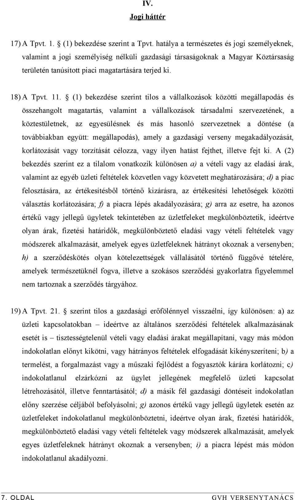 (1) bekezdése szerint tilos a vállalkozások közötti megállapodás és összehangolt magatartás, valamint a vállalkozások társadalmi szervezetének, a köztestületnek, az egyesülésnek és más hasonló