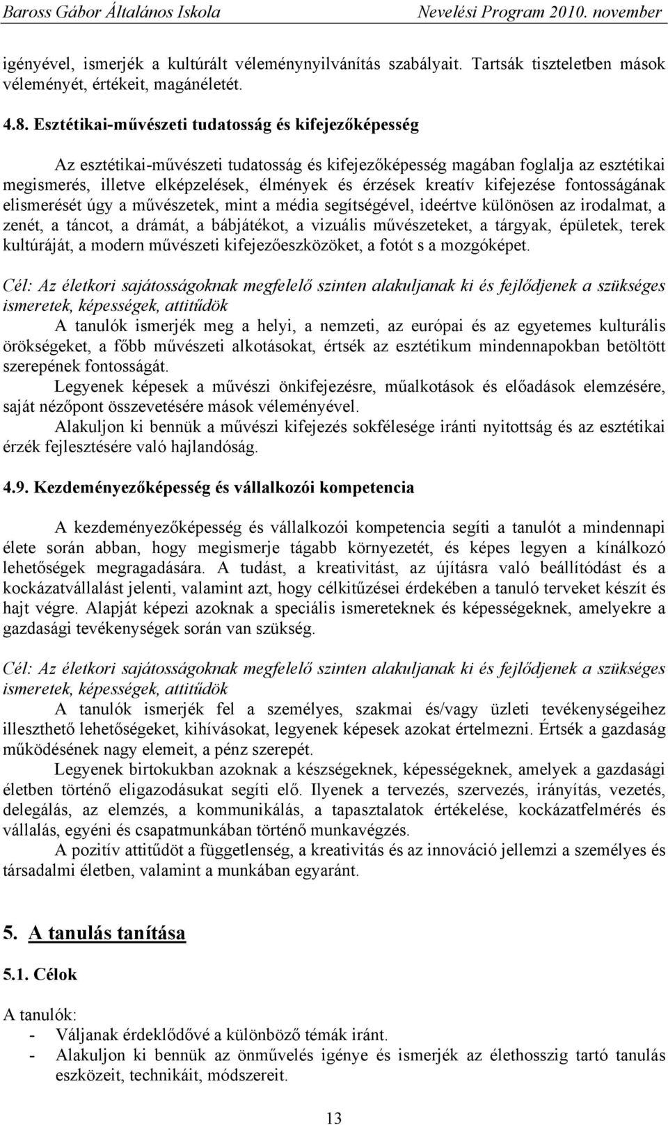 kifejezése fontosságának elismerését úgy a művészetek, mint a média segítségével, ideértve különösen az irodalmat, a zenét, a táncot, a drámát, a bábjátékot, a vizuális művészeteket, a tárgyak,