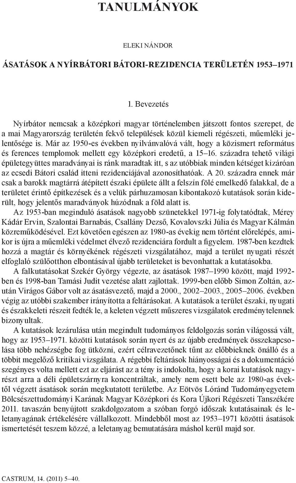 Már az 1950-es években nyilvánvalóvá vált, hogy a közismert református és ferences templomok mellett egy középkori eredetű, a 15 16.