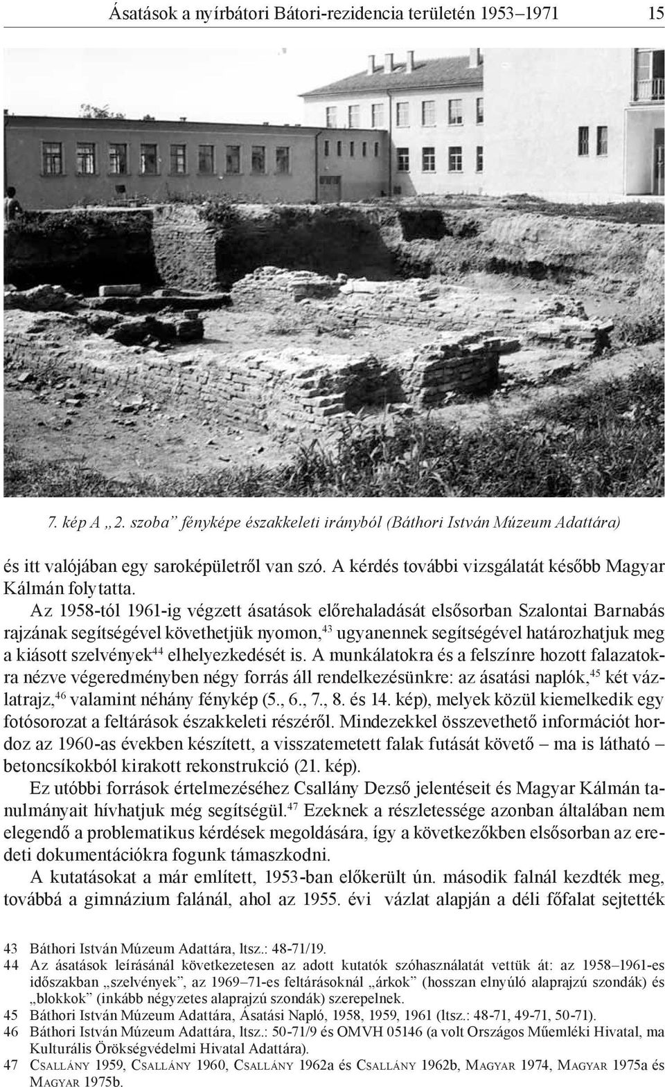 Az 1958-tól 1961-ig végzett ásatások előrehaladását elsősorban Szalontai Barnabás rajzának segítségével követhetjük nyomon, 43 ugyanennek segítségével határozhatjuk meg a kiásott szelvények 44